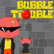 Bubble Trouble